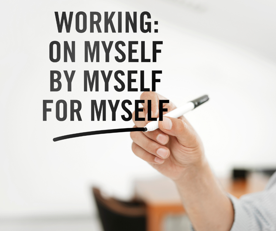 Working: on myself, by myself, for myself to achieve my best self.